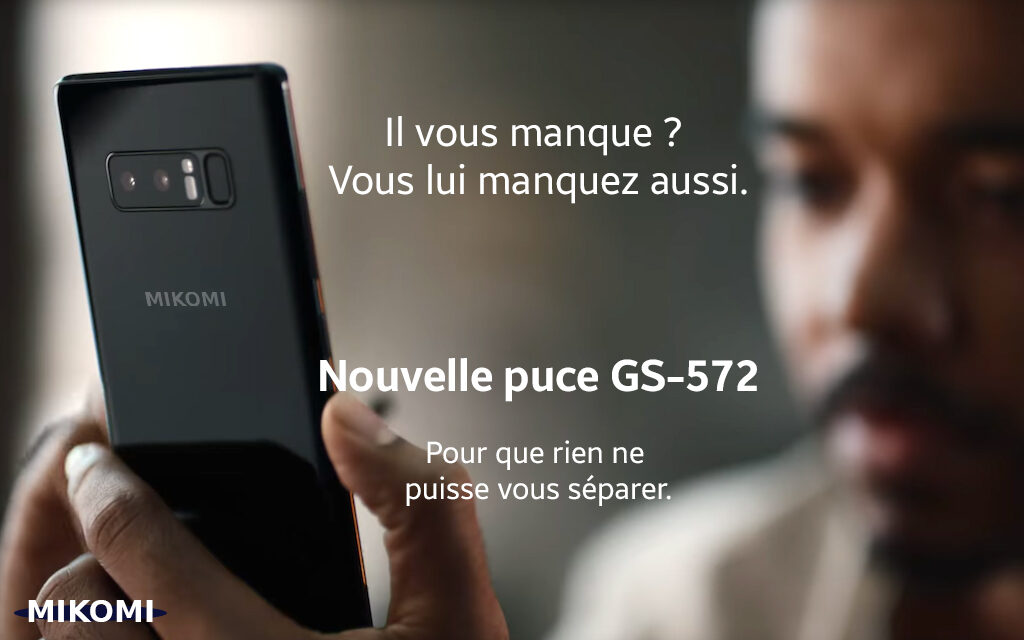Il vous manque ? Vous lui manquez aussi.  Nouvelle puce GS-572.
Pour que rien ne puisse vous séparer.  MIKOMI